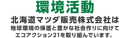 エコアクション21 北海道マツダ販売株式会社は 地球環境の保護と豊かな社会作りに貢献します