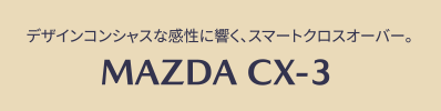 デザインコンシャスな感性に響く、スマートクロスオーバー。MAZDA CX-3