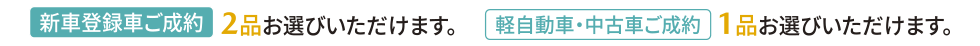 新車登録者ご成約2品、軽自動車・中古車ご成約1品